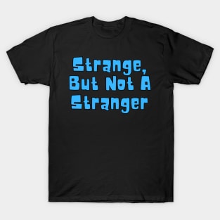 Strange But Not A Stranger T-Shirt